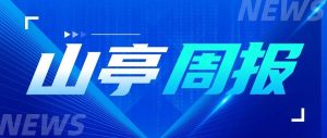 【山亭周报】汇聚一周精彩，记录“亭”好点滴（3月4日—3月10日）-爱山亭网